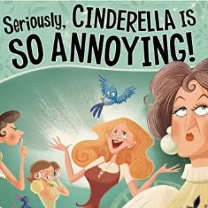 Seriously, Cinderella is So Annoying! - as told by the Wicked Stepmother - sometimes perspective IS everything.